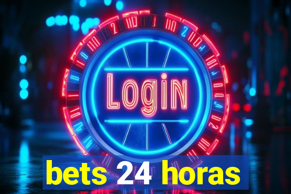 bets 24 horas